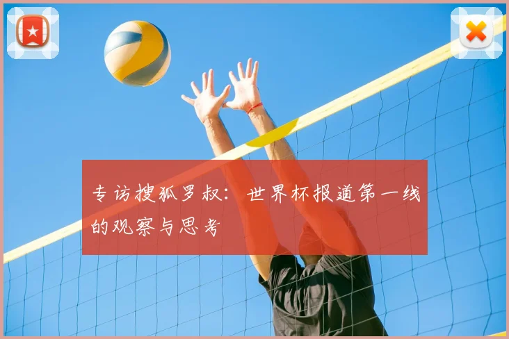 专访搜狐罗叔：世界杯报道第一线的观察与思考