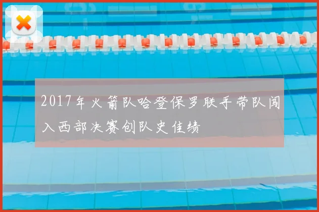 2017年火箭队哈登保罗联手带队闯入西部决赛创队史佳绩