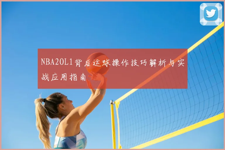 NBA2OL1背后运球操作技巧解析与实战应用指南