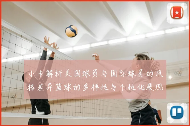 小卡解析美国球员与国际球员的风格差异篮球的多样性与个性化展现