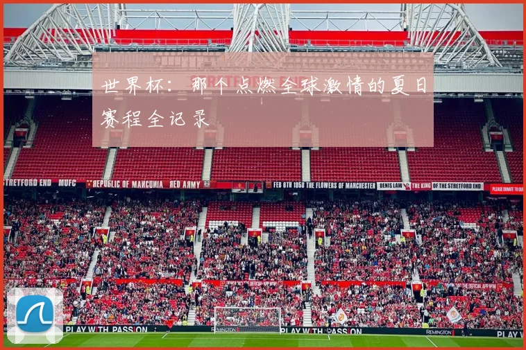 世界杯:那个点燃全球激情的夏日赛程全记录