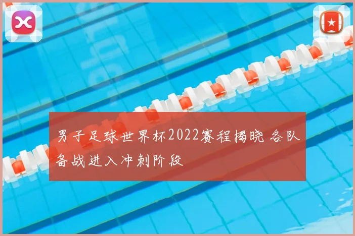 男子足球世界杯2022赛程揭晓 各队备战进入冲刺阶段