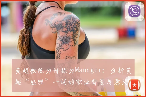 英超教练为何称为Manager：分析英超“经理”一词的职业背景与意义