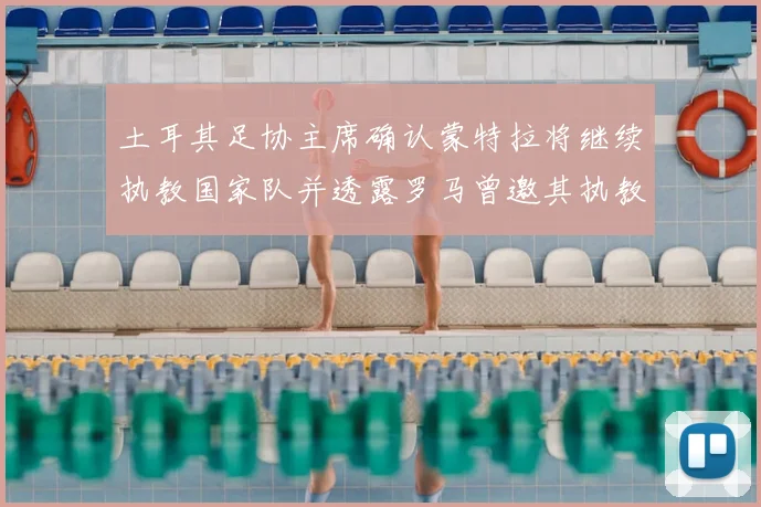 土耳其足协主席确认蒙特拉将继续执教国家队并透露罗马曾邀其执教