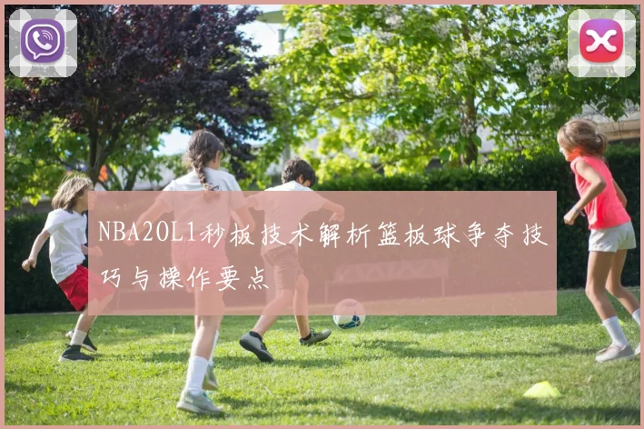 NBA2OL1秒板技术解析篮板球争夺技巧与操作要点