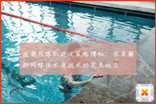 成都网球队进攻策略揭秘:深度解析网球技术与战术的完美结合