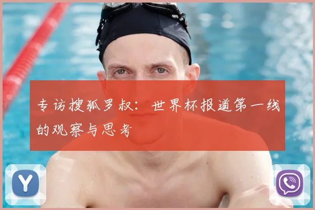 专访搜狐罗叔：世界杯报道第一线的观察与思考
