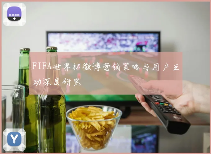 FIFA世界杯微博营销策略与用户互动深度研究