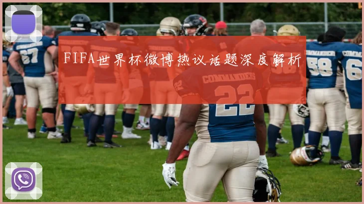 FIFA世界杯微博热议话题深度解析