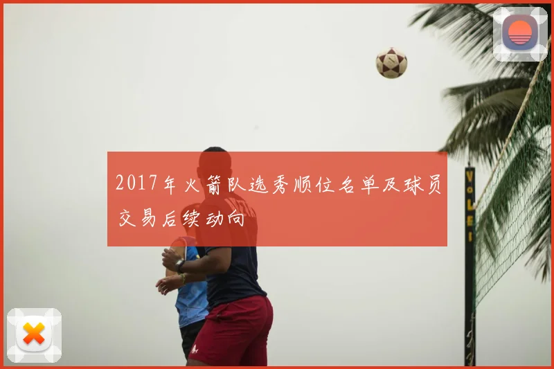 2017年火箭队选秀顺位名单及球员交易后续动向