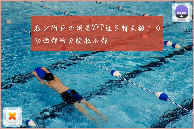 威少斩获全明星MVP杜兰特关键三分助西部两分险胜东部